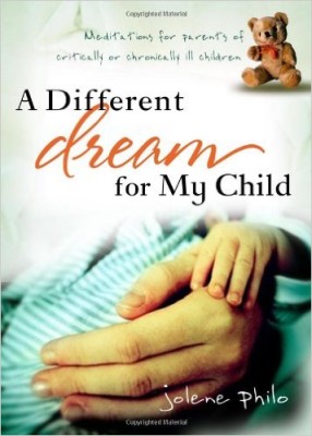 A Different Dream for My Child: Meditations for Parents of Critically or Chronically Ill Children