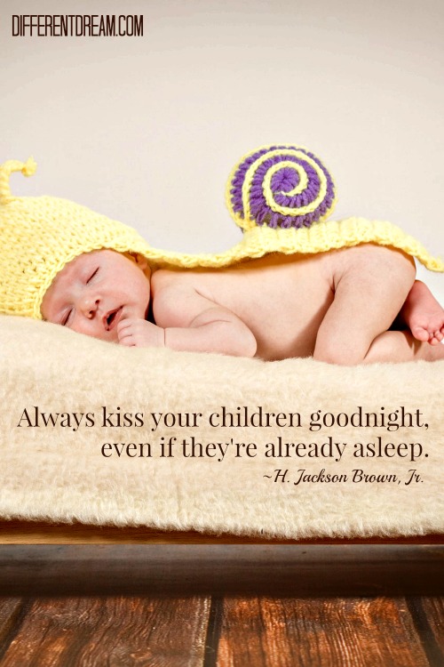 Always kiss your children goodnight, even if they're already asleep. ~ H. Jackson Brown, Jr.