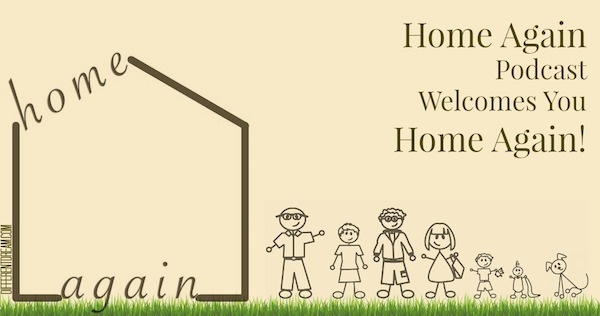 Home Again Podcast Welcomes You Home Again!