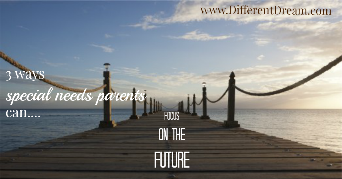 3 Ways to Focus on the Future as Special Needs Parents