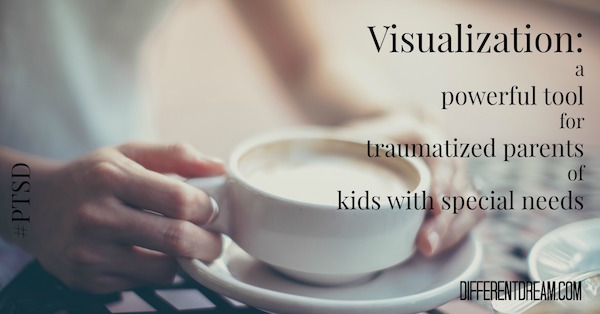 Different Dream’s series about PTSD in parents of kids with special needs looks at how to use visualization as a coping strategy.