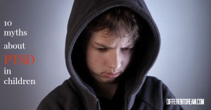 10 Myths about PTSD in Children | Different Dream Living