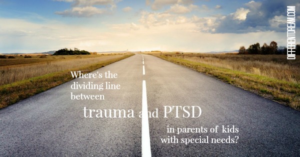 Where is the dividing line between trauma and PTSD in parents of traumatized kids and other children with special needs? Here's Dr. Liz Matheis' answer.