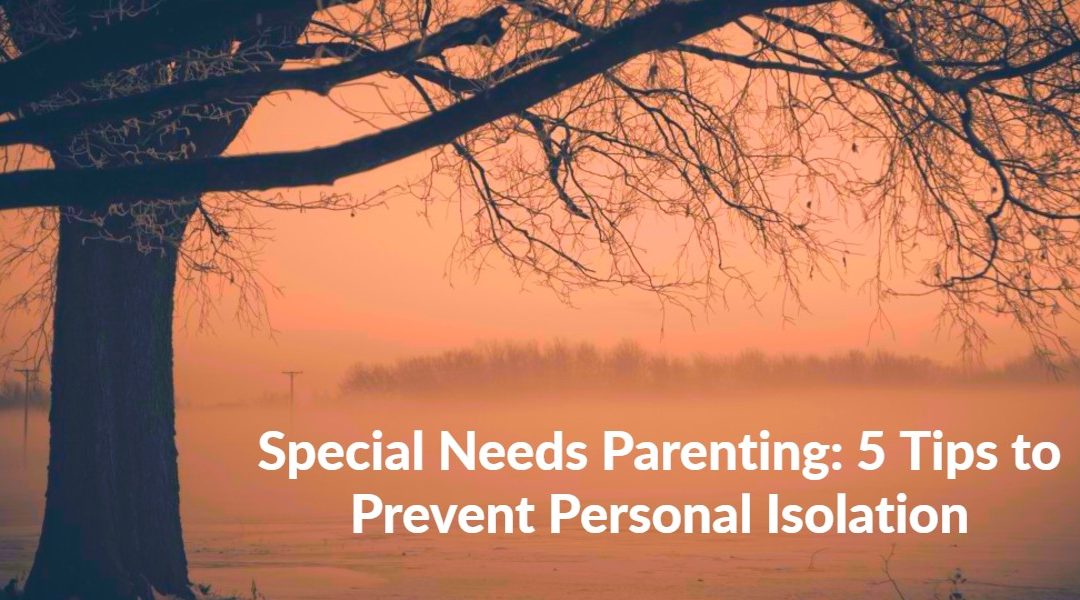 5 Tips to Prevent Isolation in Special Needs Parents