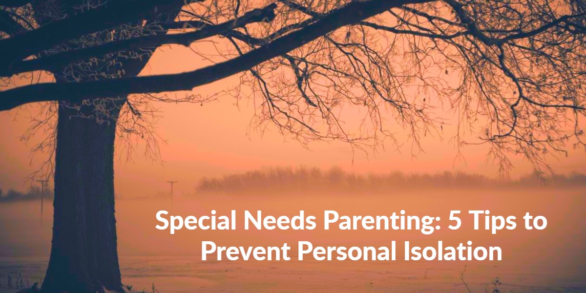 Isolation in special needs parents is a common side effect of caregiving for kids with disabilities. Here are 5 tips to help you connect with other people.