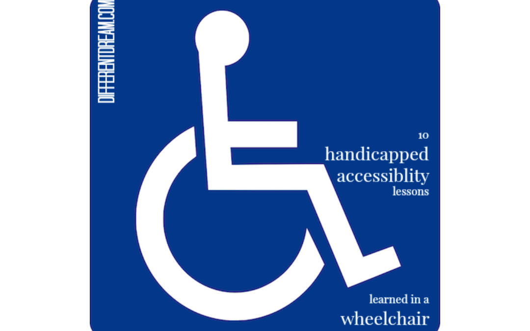 Ten Handicapped Accessibility Lessons Learned in a Wheelchair