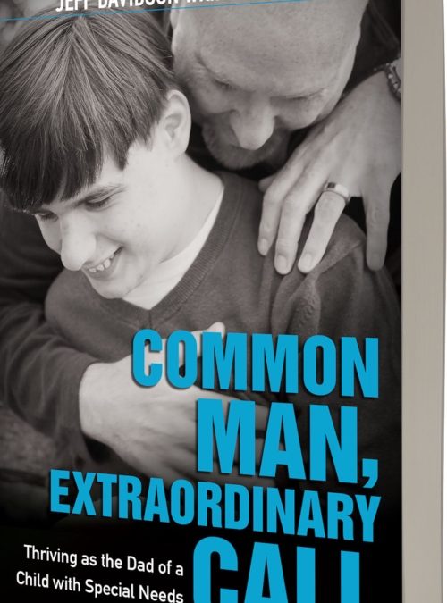 Common Man, Extraordinary Call: Thriving as the Dad of a Child with Special Needs