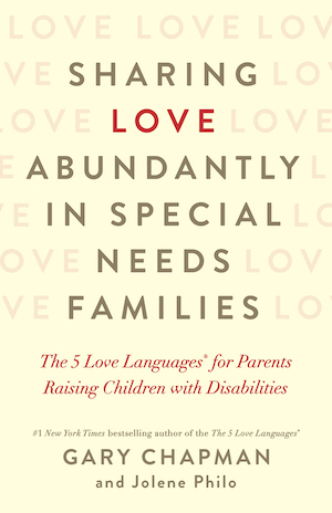 Sharing Love Abundantly in Special Needs Families: The 5 Love Languages® for Parents Raising Children with Disabilities