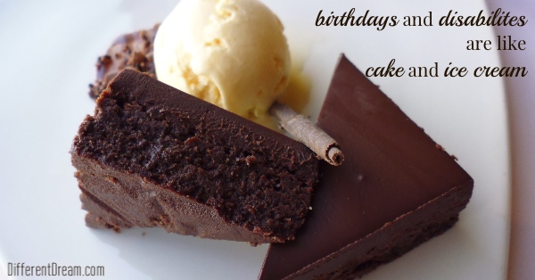 Birthdays and Disabilities Are Like Cake and Ice Cream