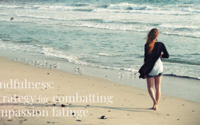 Combatting Compassion Fatigue: Easy and Effective Strategies, Part 1