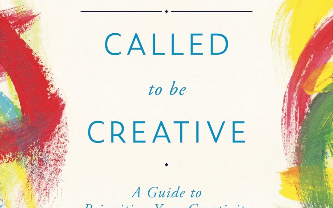 Called To Be Creative: How To Ignite Your Creativity